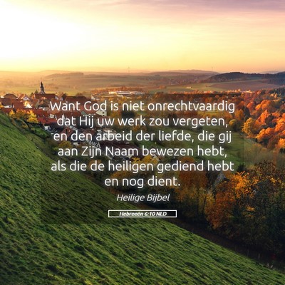 Picture 05 - Hebreeën 6:10 NLD - Want God is niet onrechtvaardig dat Hij uw werk - Bible Verse Picture