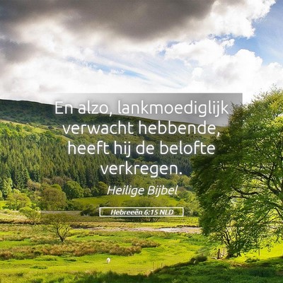 Picture 05 - Hebreeën 6:15 NLD - En alzo, lankmoediglijk verwacht hebbende, heeft - Bible Verse Picture