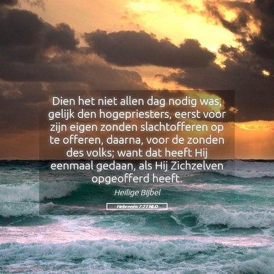 Picture 05 - Hebreeën 7:27 NLD - Dien het niet allen dag nodig was, gelijk den - Bible Verse Picture