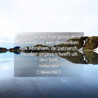 Picture 05 - Hebreeën 7:4 NLD - Aanmerkt nu, hoe groot deze geweest zij, aan - Bible Verse Picture