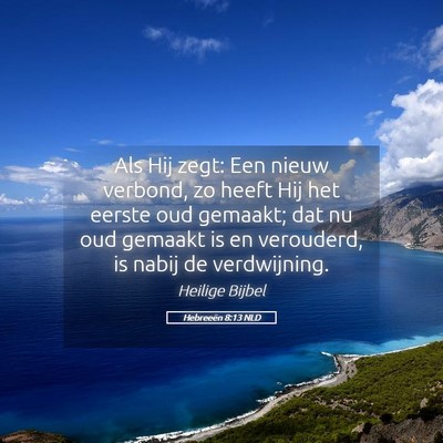 Picture 05 - Hebreeën 8:13 NLD - Als Hij zegt: Een nieuw verbond, zo heeft Hij het - Bible Verse Picture