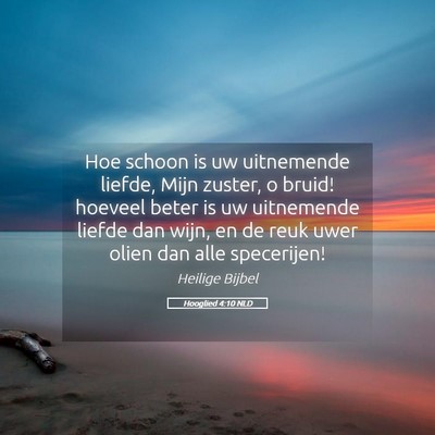 Picture 05 - Hooglied 4:10 NLD - Hoe schoon is uw uitnemende liefde, Mijn zuster, - Bible Verse Picture