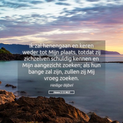 Picture 05 - Hosea 5:15 NLD - Ik zal henengaan en keren weder tot Mijn plaats, - Bible Verse Picture
