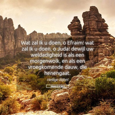 Picture 05 - Hosea 6:4 NLD - Wat zal Ik u doen, o Efraim! wat zal Ik u doen, o - Bible Verse Picture
