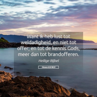 Picture 05 - Hosea 6:6 NLD - Want Ik heb lust tot weldadigheid, en niet tot - Bible Verse Picture
