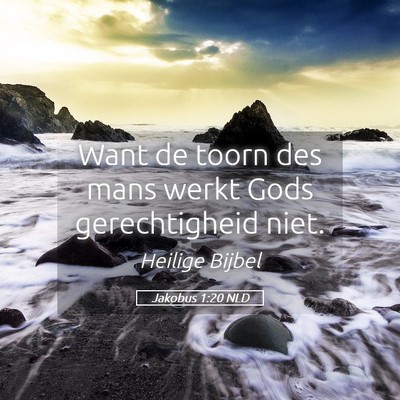 Picture 05 - Jakobus 1:20 NLD - Want de toorn des mans werkt Gods gerechtigheid - Bible Verse Picture