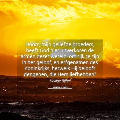 Picture 05 - Jakobus 2:5 NLD - Hoort, mijn geliefde broeders, heeft God niet - Bible Verse Picture