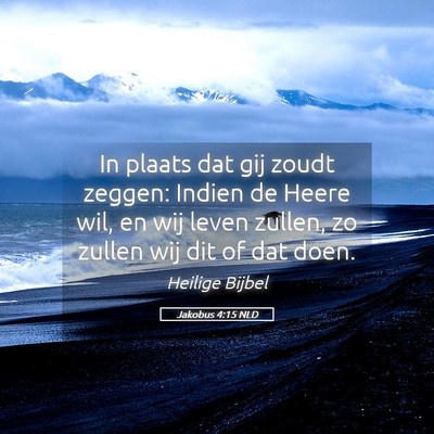 Picture 05 - Jakobus 4:15 NLD - In plaats dat gij zoudt zeggen: Indien de Heere - Bible Verse Picture