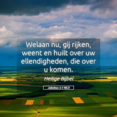 Picture 05 - Jakobus 5:1 NLD - Welaan nu, gij rijken, weent en huilt over uw - Bible Verse Picture