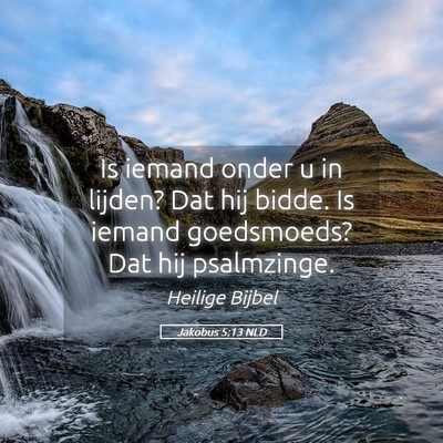 Picture 05 - Jakobus 5:13 NLD - Is iemand onder u in lijden? Dat hij bidde. Is - Bible Verse Picture