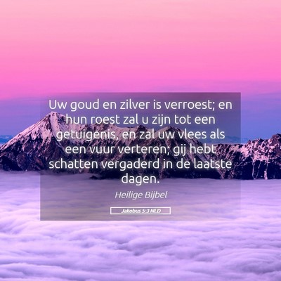 Picture 05 - Jakobus 5:3 NLD - Uw goud en zilver is verroest; en hun roest zal u - Bible Verse Picture