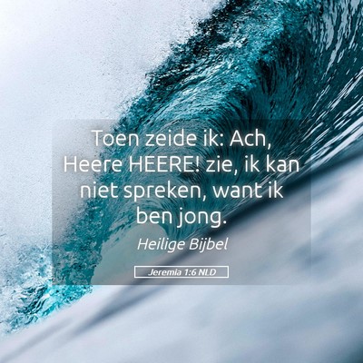 Picture 05 - Jeremia 1:6 NLD - Toen zeide ik: Ach, Heere HEERE! zie, ik kan niet - Bible Verse Picture