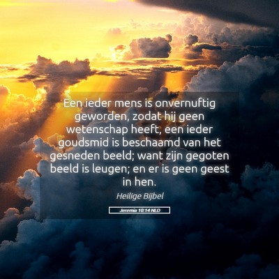 Picture 05 - Jeremia 10:14 NLD - Een ieder mens is onvernuftig geworden, zodat hij - Bible Verse Picture