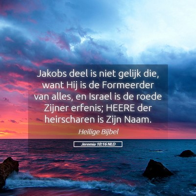 Picture 05 - Jeremia 10:16 NLD - Jakobs deel is niet gelijk die, want Hij is de - Bible Verse Picture