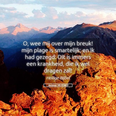Picture 05 - Jeremia 10:19 NLD - O, wee mij over mijn breuk! mijn plage is - Bible Verse Picture
