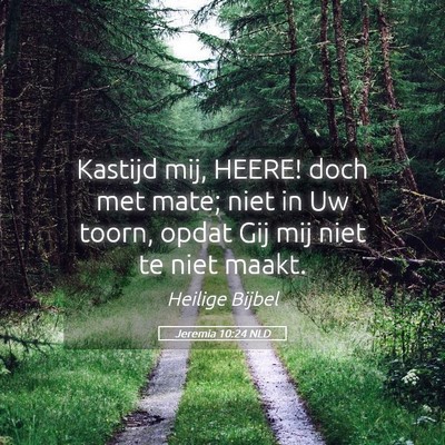 Picture 05 - Jeremia 10:24 NLD - Kastijd mij, HEERE! doch met mate; niet in Uw - Bible Verse Picture