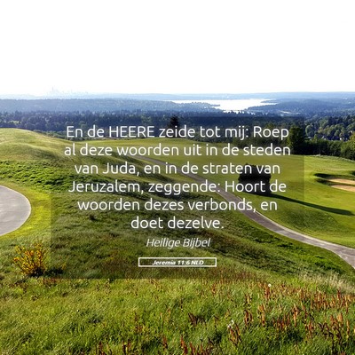 Picture 05 - Jeremia 11:6 NLD - En de HEERE zeide tot mij: Roep al deze woorden - Bible Verse Picture