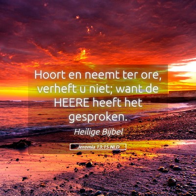 Picture 05 - Jeremia 13:15 NLD - Hoort en neemt ter ore, verheft u niet; want de - Bible Verse Picture