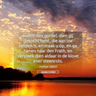Picture 05 - Jeremia 13:4 NLD - Neem den gordel, dien gij gekocht hebt, die aan - Bible Verse Picture
