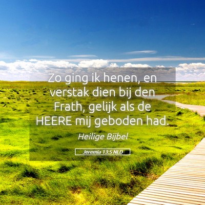 Picture 05 - Jeremia 13:5 NLD - Zo ging ik henen, en verstak dien bij den Frath, - Bible Verse Picture