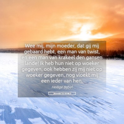 Picture 05 - Jeremia 15:10 NLD - Wee mij, mijn moeder, dat gij mij gebaard hebt, - Bible Verse Picture