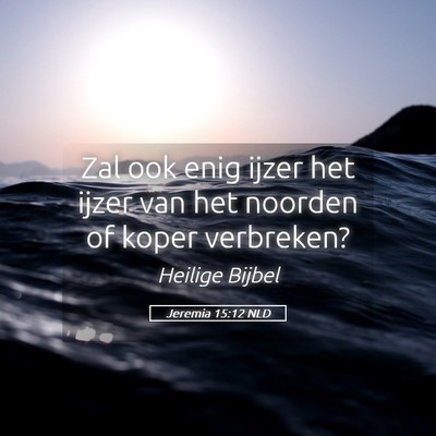Picture 05 - Jeremia 15:12 NLD - Zal ook enig ijzer het ijzer van het noorden of - Bible Verse Picture