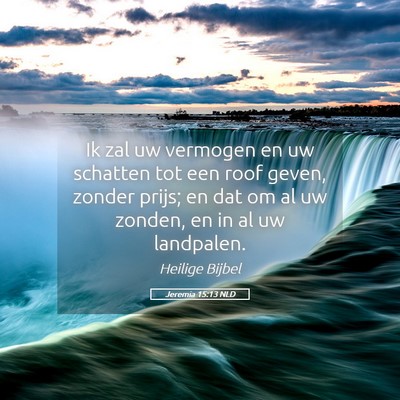 Picture 05 - Jeremia 15:13 NLD - Ik zal uw vermogen en uw schatten tot een roof - Bible Verse Picture