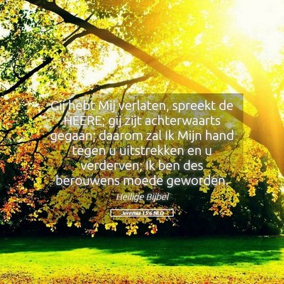 Picture 05 - Jeremia 15:6 NLD - Gij hebt Mij verlaten, spreekt de HEERE; gij zijt - Bible Verse Picture