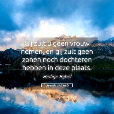 Picture 05 - Jeremia 16:2 NLD - Gij zult u geen vrouw nemen, en gij zult geen - Bible Verse Picture