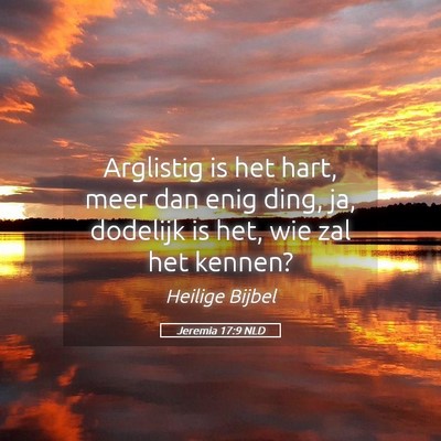 Picture 05 - Jeremia 17:9 NLD - Arglistig is het hart, meer dan enig ding, ja, - Bible Verse Picture