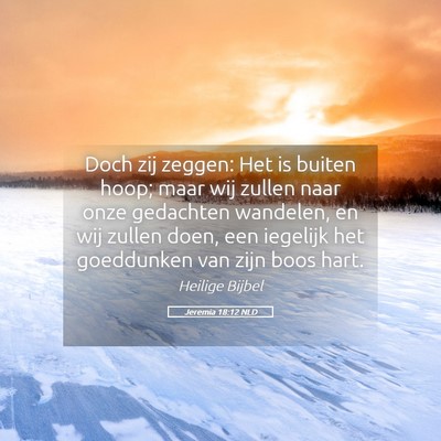 Picture 05 - Jeremia 18:12 NLD - Doch zij zeggen: Het is buiten hoop; maar wij - Bible Verse Picture