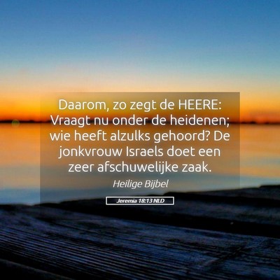 Picture 05 - Jeremia 18:13 NLD - Daarom, zo zegt de HEERE: Vraagt nu onder de - Bible Verse Picture