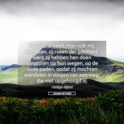 Picture 05 - Jeremia 18:15 NLD - Nochtans heeft Mijn volk Mij vergeten, zij roken - Bible Verse Picture