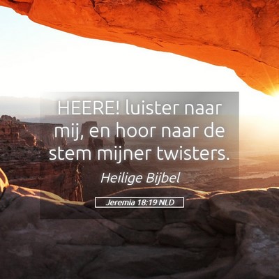 Picture 05 - Jeremia 18:19 NLD - HEERE! luister naar mij, en hoor naar de stem - Bible Verse Picture
