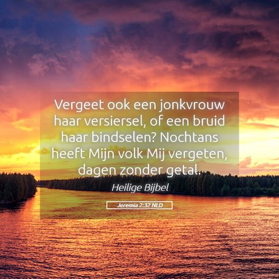 Picture 05 - Jeremia 2:32 NLD - Vergeet ook een jonkvrouw haar versiersel, of een - Bible Verse Picture
