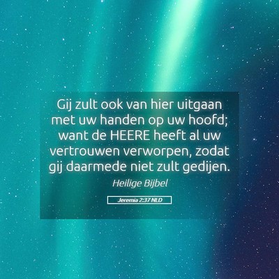 Picture 05 - Jeremia 2:37 NLD - Gij zult ook van hier uitgaan met uw handen op uw - Bible Verse Picture