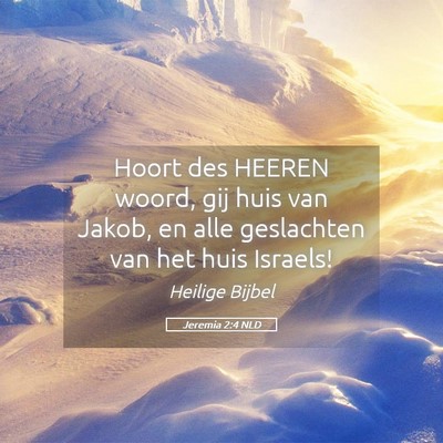 Picture 05 - Jeremia 2:4 NLD - Hoort des HEEREN woord, gij huis van Jakob, en - Bible Verse Picture