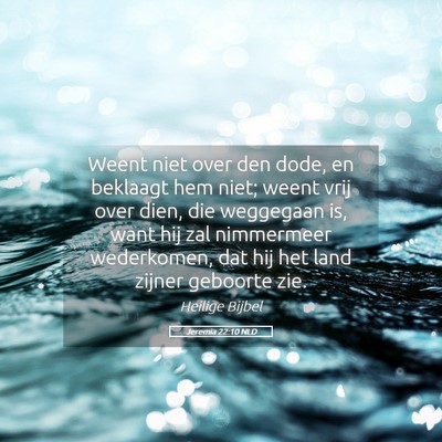Picture 05 - Jeremia 22:10 NLD - Weent niet over den dode, en beklaagt hem niet; - Bible Verse Picture