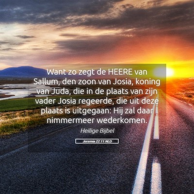 Picture 05 - Jeremia 22:11 NLD - Want zo zegt de HEERE van Sallum, den zoon van - Bible Verse Picture