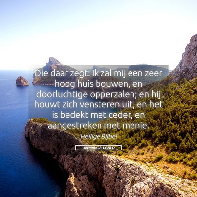 Picture 05 - Jeremia 22:14 NLD - Die daar zegt: Ik zal mij een zeer hoog huis - Bible Verse Picture