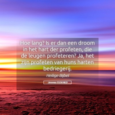 Picture 05 - Jeremia 23:26 NLD - Hoe lang? Is er dan een droom in het hart der - Bible Verse Picture