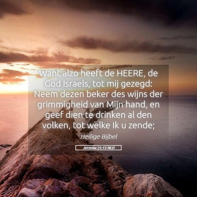 Picture 05 - Jeremia 25:15 NLD - Want alzo heeft de HEERE, de God Israels, tot mij - Bible Verse Picture