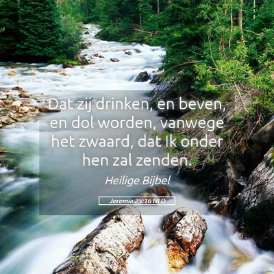 Picture 05 - Jeremia 25:16 NLD - Dat zij drinken, en beven, en dol worden, vanwege - Bible Verse Picture