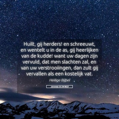 Picture 05 - Jeremia 25:34 NLD - Huilt, gij herders! en schreeuwt, en wentelt u in - Bible Verse Picture