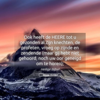 Picture 05 - Jeremia 25:4 NLD - Ook heeft de HEERE tot u gezonden al Zijn - Bible Verse Picture