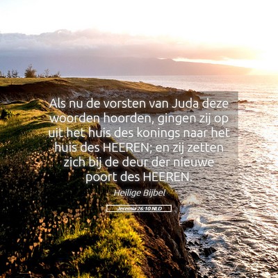 Picture 05 - Jeremia 26:10 NLD - Als nu de vorsten van Juda deze woorden hoorden, - Bible Verse Picture