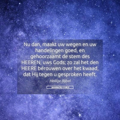 Picture 05 - Jeremia 26:13 NLD - Nu dan, maakt uw wegen en uw handelingen goed, en - Bible Verse Picture