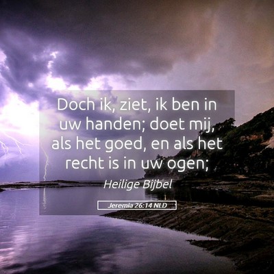 Picture 05 - Jeremia 26:14 NLD - Doch ik, ziet, ik ben in uw handen; doet mij, als - Bible Verse Picture