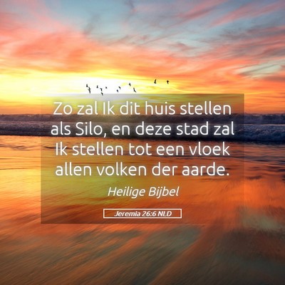 Picture 05 - Jeremia 26:6 NLD - Zo zal Ik dit huis stellen als Silo, en deze stad - Bible Verse Picture