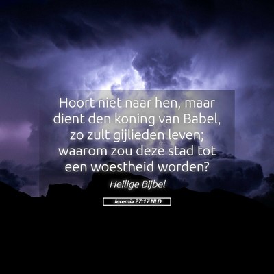 Picture 05 - Jeremia 27:17 NLD - Hoort niet naar hen, maar dient den koning van - Bible Verse Picture